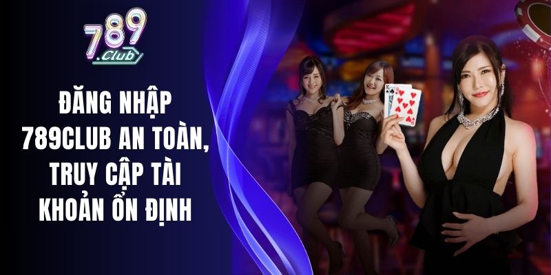 Đăng Nhập 789Club An Toàn, Truy Cập Tài Khoản Ổn Định 1 Đăng nhập 789Club