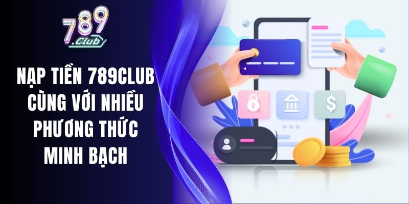 Nạp Tiền 789Club Cùng Với Nhiều Phương Thức Minh Bạch 1 Nạp Tiền 789Club